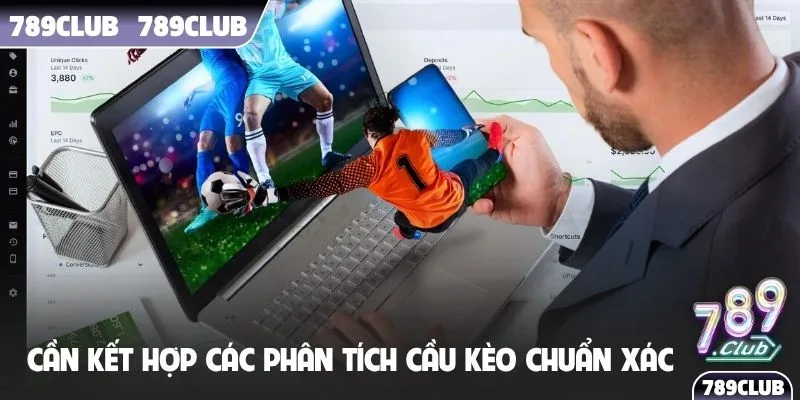 Cần kết hợp các phân tích cầu kèo chuẩn xác