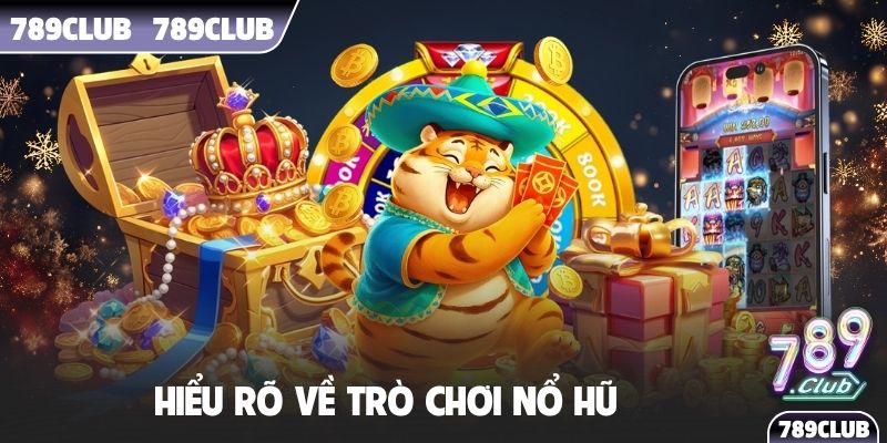 Hiểu rõ về trò chơi nổ hũ